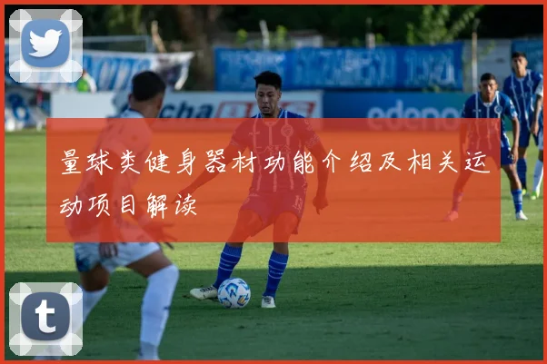 量球类健身器材功能介绍及相关运动项目解读