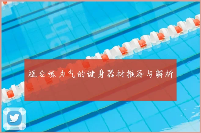 适合练力气的健身器材推荐与解析